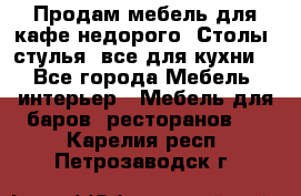 Продам мебель для кафе недорого. Столы, стулья, все для кухни. - Все города Мебель, интерьер » Мебель для баров, ресторанов   . Карелия респ.,Петрозаводск г.